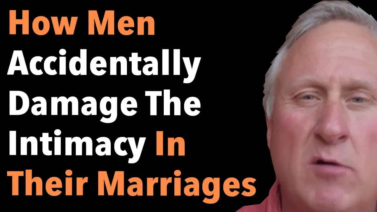 How Men Accidentally Damage The Intimacy In Their Marriages