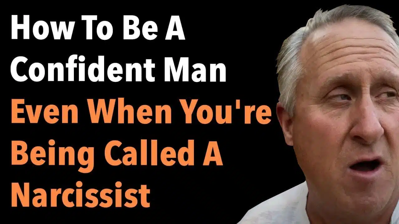How To Be A Confident Man Even When You’re Being Called A Narcissist