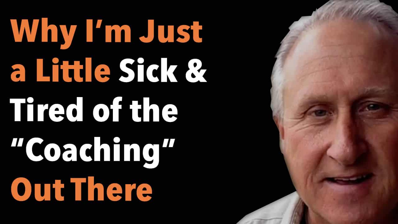 Why I’m Just a Little Sick and Tired of the “Coaching” Out There
