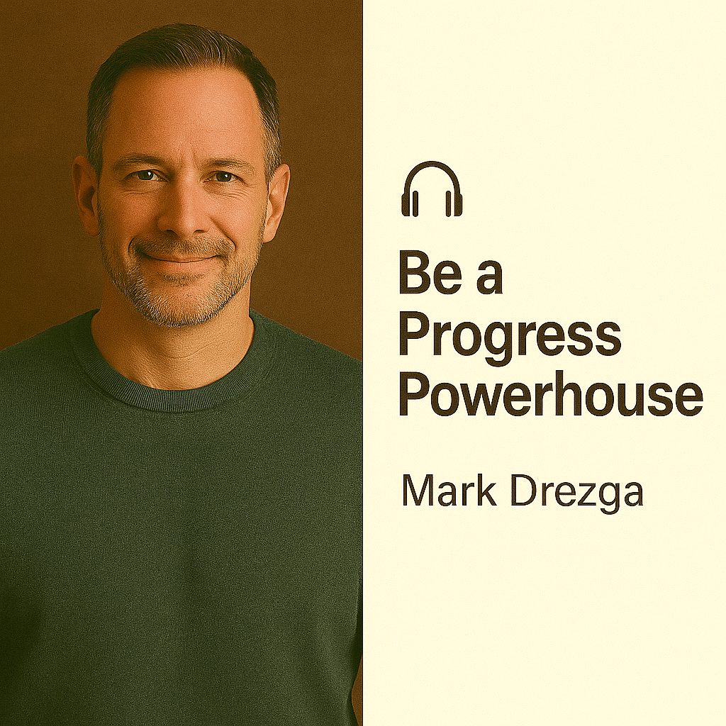 Be a Progress Powerhouse – Mark Drezga