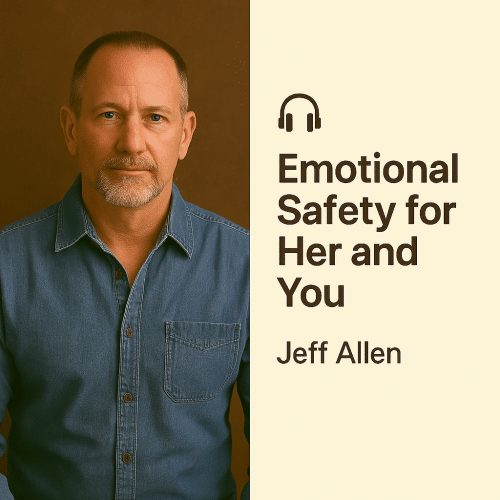 Emotional Safety for Her and You – Jeff Allen