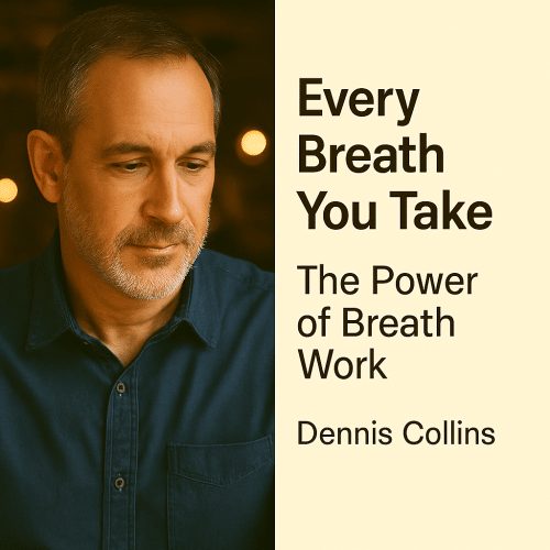 Every Breath You Take: The Power of Breath Work — Dennis Collins