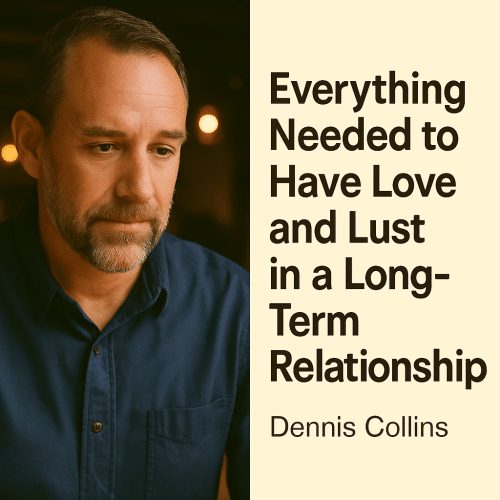 Everything Needed to Have Love and Lust in a Long-Term Relationship — Dennis Collins
