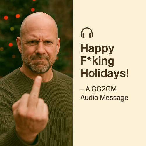 Happy Fking Holidays! – A GG2GM Audio Message**