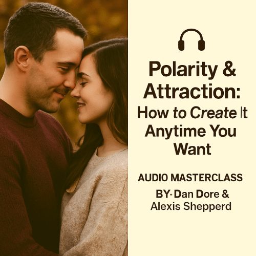 Polarity & Attraction: How to Create It Anytime You Want — Audio Masterclass by Dan Dore & Alexis Shepperd