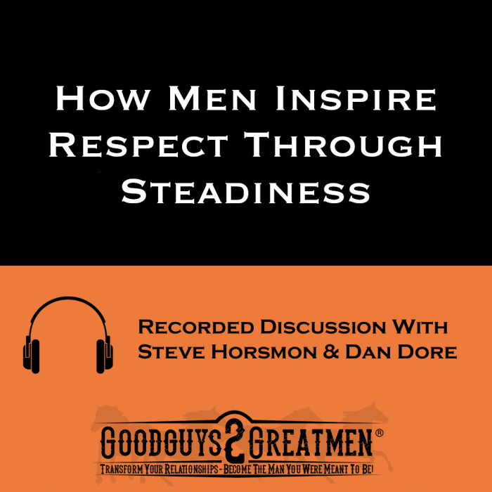 How Men Inspire Respect Through Steadiness | Goodguys2Greatmen