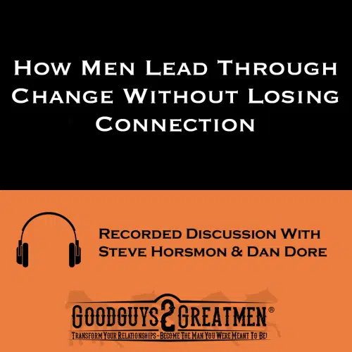 How Men Lead Through Change Without Losing Connection