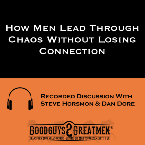 How Men Lead Through Chaos Without Losing Connection