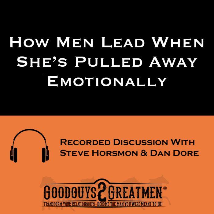 How Men Lead When Shes Pulled Away Emotionally | Goodguys2Greatmen
