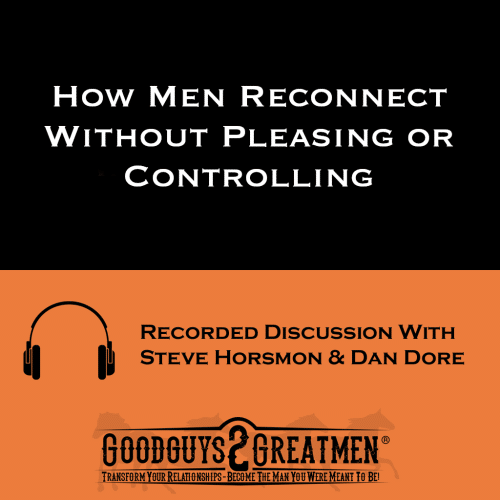 How Men Reconnect Without Pleasing or Controlling